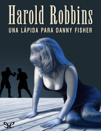 Harold Robbins — UNA LÁPIDA PARA DANNY FISHER