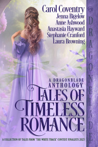 Carol Coventry & Jenna Bigelow & Anne Ashwood & Anastasia Hayward & Stephanie Cranford & Laura Browning — Tales of Timeless Romance: A Dragonblade Historical Romance Anthology 2023 (The Write Track Anthologies)