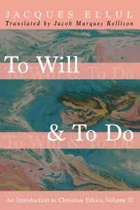 Jacques Ellul; — To Will & To Do, Volume Two