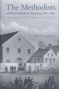 Dee E. Andrews — The Methodists and Revolutionary America, 1760-1800 : The Shaping of an Evangelical Culture