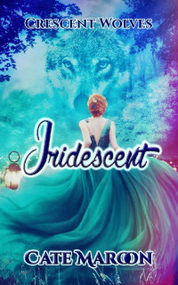 Cate Maroon — Iridescent: Cresent Wolves (Crescent Wolves Book 3)