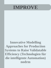 Innovative Modelling Approaches for Production Systems to Raise Validatable Efficiency (Technologien für die intelligente Automation) [Efficiency, Innovative Modelling Approaches for Production Systems to Raise Validatable] — Improve