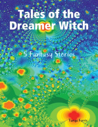 Tanya Ferris — Tales of the Dreamer Witch - 5 Fantasy Stories