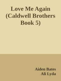 Aiden Bates & Ali Lyda — Love Me Again (Caldwell Brothers Book 5)