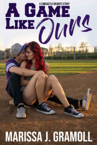 Marissa J. Gramoll [Gramoll, Marissa J.] — A Game Like Ours (Suncastle College #1)