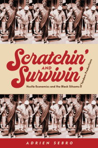 Adrien Sebro; — Scratchin' and Survivin': Hustle Economics and the Black Sitcoms of Tandem Productions