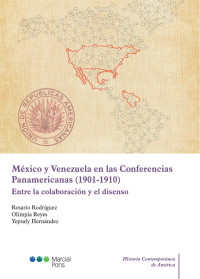 Rodrguez, Rosario;Reyes, Olimpia y Hernndez, Yepsaly; — Mxico y Venezuela en las Conferencias Panamericanas (1901-1910). Entre la colaboracin y el disenso