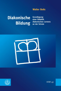 Walter Boës — Diakonische Bildung - Grundlegung einer Didaktik diakonischen Lernens an der Schule