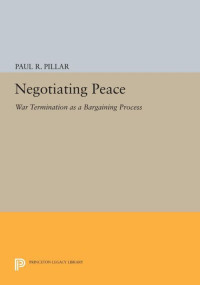 Paul R. Pillar — Negotiating Peace: War Termination as a Bargaining Process