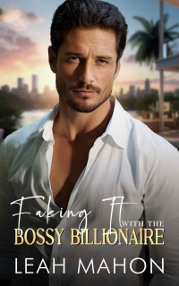 Mahon, Leah — Faking It with the Bossy Billionaire