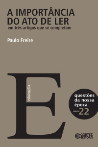 Paulo Freire; — A importncia do ato de ler em trs artigos que se completam