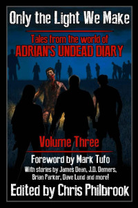 James Dean & James Pyne & Phillip Tomasso & Jay Wilburn & Christopher MacDonald & Dave Lund & Jeremy Flagg & Brian Parker — Only the Light We Make (Tales from the world of Adrian's Undead Diary Book 3)