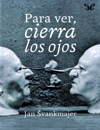 Jan Švankmajer — Para Ver, Cierra Los Ojos