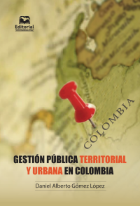 Gmez Lpez, Daniel Alberto; — Gestin pblica territorial y urbana en Colombia. Con ejercicios parcialmente resueltos