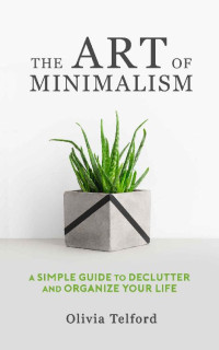 Olivia Telford — The Art of Minimalism: A Simple Guide to Declutter and Organize Your Life