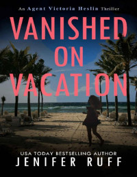 Jenifer Ruff — Vanished On Vacation (Agent Victoria Heslin Series Book 6)