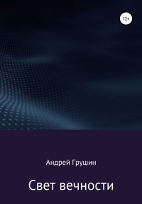 Андрей Владимирович Грушин — Свет вечности