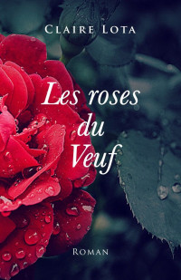 Claire Lota — Les roses du Veuf: Aimer lire est une passion. Les livres consolent de la mort et de la jalousie. (French Edition)