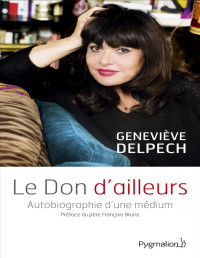 Geneviève Delpech — Le Don d'ailleurs. Autobiographie d'une médium