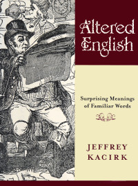 Kacirk, Jeffrey — Altered English: Surprising Meanings of Familiar Words