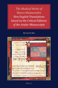 Gerrit Bos; — The Medical Works of Moses Maimonides: New English Translations Based on the Critical Editions of the Arabic Manuscripts