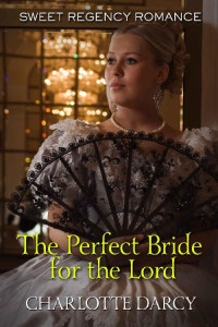 Charlotte Darcy [Darcy, Charlotte] — The Perfect Bride For The Lord (Sweet Regency Romance 15)