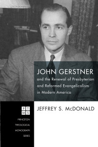 Jeff McDonald; — John Gerstner and the Renewal of Presbyterian and Reformed Evangelicalism in Modern America