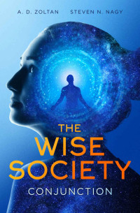 A. D. Zoltan & Steven N. Nagy — Conjunction (The Wise Society Book 1) : A Visionary Space Opera for Spiritual Science Fiction Lovers