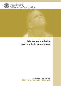 Naciones Unidas: Oficina contra la Droga y el Delito — Manual para la lucha contra la trata de personas