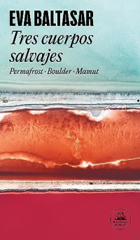 Eva Baltasar — Tres cuerpos salvajes. Permafrost. Boulder. Mamut