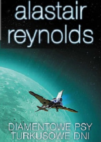 Alastair Reynolds — Diamentowe Psy. Turkusowe Dni