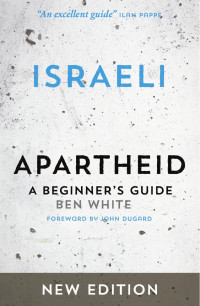 Ben White — Israeli Apartheid - Second Edition: A Beginner's Guide