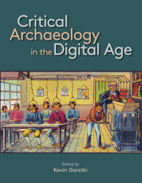 Kevin Garstki, ed. — Critical Archaeology in the Digital Age