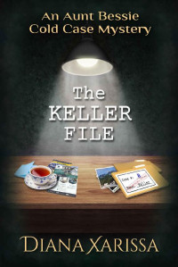 Diana Xarissa — The Keller File (An Aunt Bessie Cold Case Mystery Book 11)