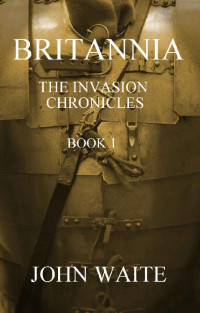 John Waite — Britannia- The Invasion Chronicles 1