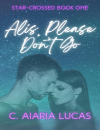 C. Aiaria Lucas — Alis, Please Don't Go (Star-Crossed Series Book 1)