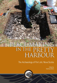 Matthew Betts — Place-Making in the Pretty Harbour: The Archaeology of Port Joli, Nova Scotia