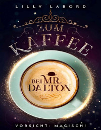 Lilly Labord — 001 - Zum Kaffee bei Mr. Dalton: Vorsicht: magisch!
