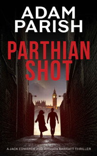 Adam Parish — Parthian Shot: explosive fast moving thriller (Jack and Amanda Thriller Series Book 2)