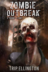 Ellington, Trip — Zombie Outbreak: A Zombie Apocalypse Short Story