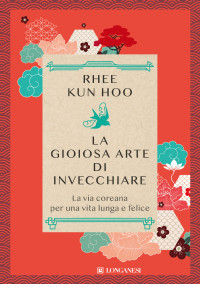 Kun Hoo Rhee — La gioiosa arte di invecchiare