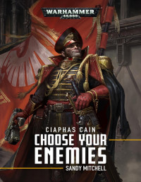 Sandy Mitchell — Ciaphas Cain: Choose Your Enemies