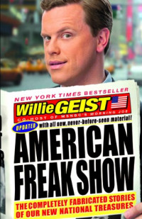 Willie Geist — American Freak Show: The Completely Fabricated Stories of Our New National Treasures