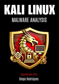 Rodrigues, Diego — KALI LINUX MALWARE ANALYSIS 2024 Edition: Essential Content for Students and Professionals