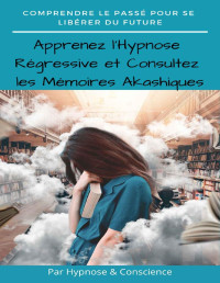Hypnose Conscience — Apprenez l'Hypnose Régressive (avec la formation en ligne !) : Cet Ebook est une trame pour la formation en ligne. (French Edition)