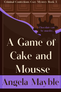 Angela Mayble — A Game of Cake and Mousse: Criminal Confections Cozy Mystery Book 3