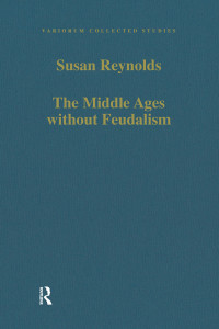 Susan Reynolds — The Middle Ages without Feudalism