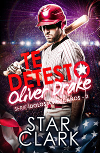 STAR CLARK — TE DETESTO, OLIVER DRAKE (ÍDOLOS AMERICANOS) (Spanish Edition)