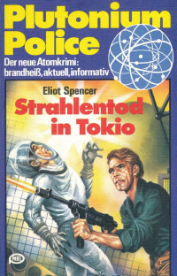 Eliot Spencer — Plutonium Police 04 - Strahlentod in Tokio