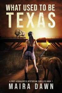 Maira Dawn — What Used to be Texas: A Post-apocalyptic Dystopian Thriller Series Book 1